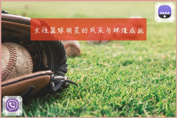 女性篮球明星的风采与辉煌成就