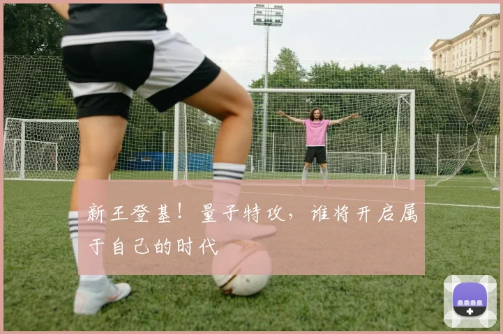 新王登基！量子特攻，谁将开启属于自己的时代